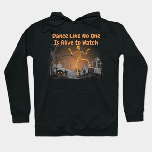 Dance Like No One Is Alive To Watch! Hoodie